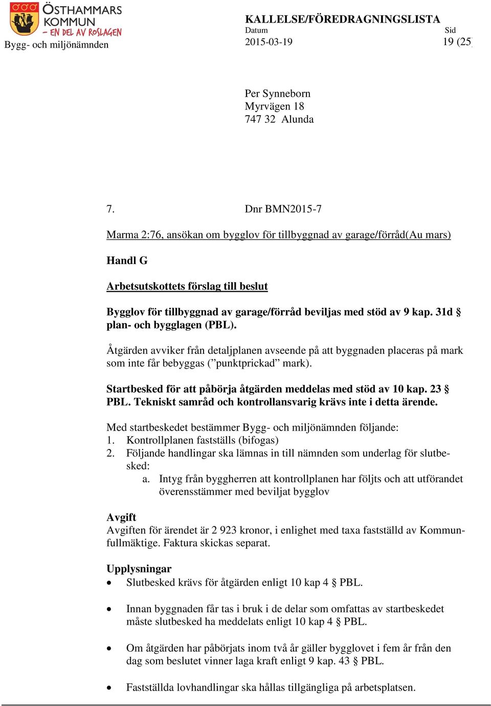 31d plan- och bygglagen (PBL). Åtgärden avviker från detaljplanen avseende på att byggnaden placeras på mark som inte får bebyggas ( punktprickad mark).