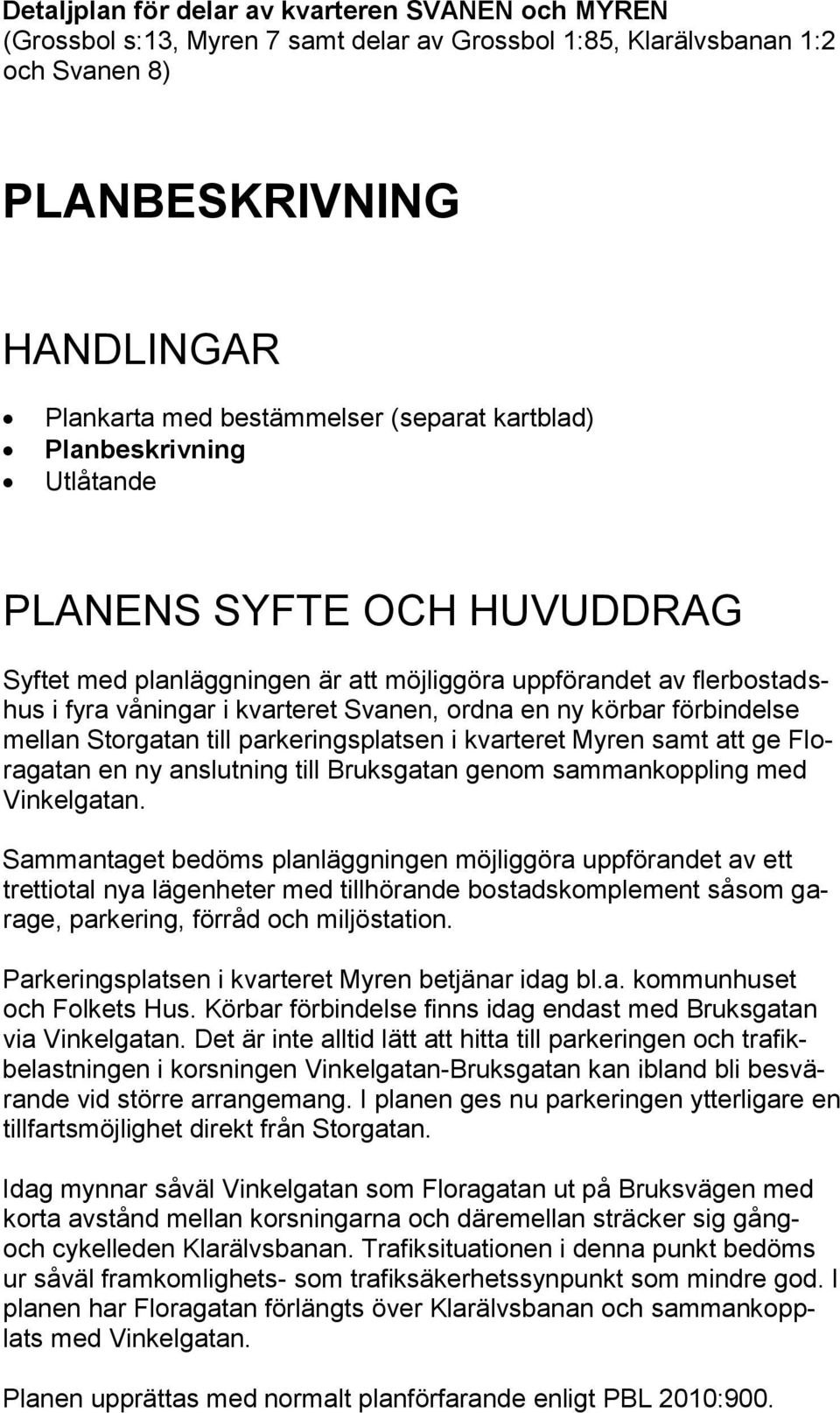 förbindelse mellan Storgatan till parkeringsplatsen i kvarteret Myren samt att ge Floragatan en ny anslutning till Bruksgatan genom sammankoppling med Vinkelgatan.