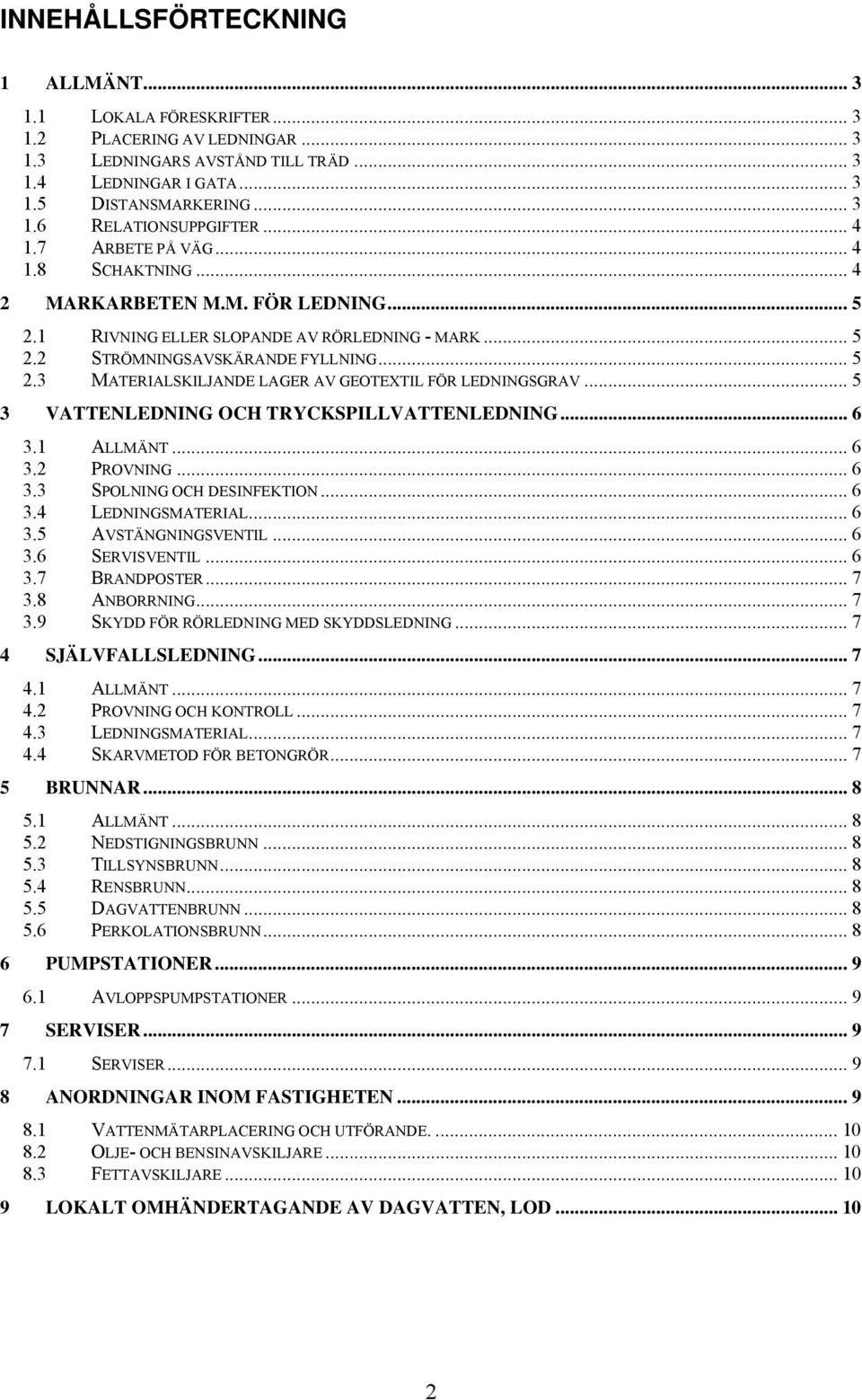 .. 5 3 VATTENLEDNING OCH TRYCKSPILLVATTENLEDNING... 6 3.1 ALLMÄNT... 6 3.2 PROVNING... 6 3.3 SPOLNING OCH DESINFEKTION... 6 3.4 LEDNINGSMATERIAL... 6 3.5 AVSTÄNGNINGSVENTIL... 6 3.6 SERVISVENTIL... 6 3.7 BRANDPOSTER.