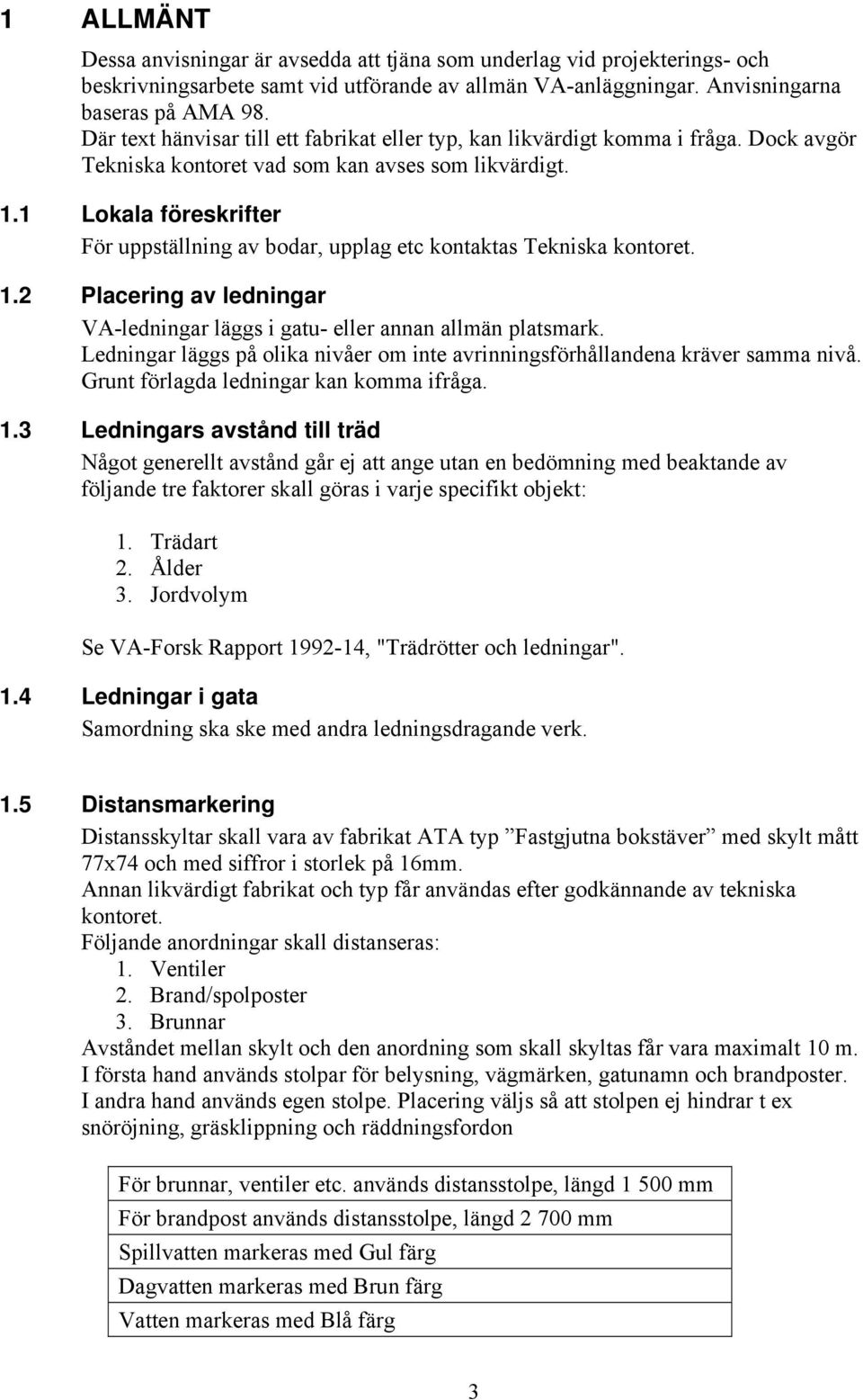 1 Lokala föreskrifter För uppställning av bodar, upplag etc kontaktas Tekniska kontoret. 1.2 Placering av ledningar VA-ledningar läggs i gatu- eller annan allmän platsmark.