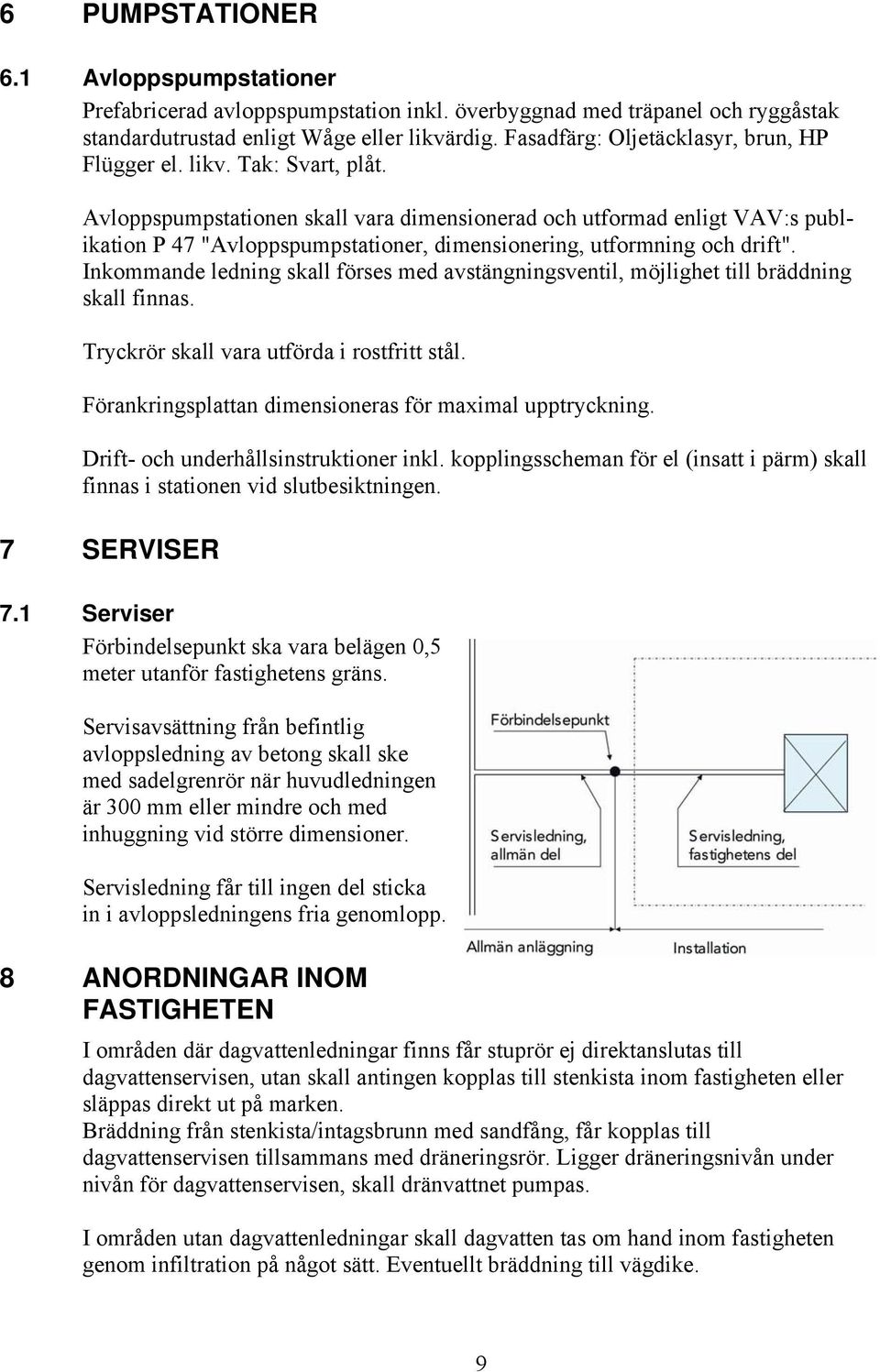 Avloppspumpstationen skall vara dimensionerad och utformad enligt VAV:s publikation P 47 "Avloppspumpstationer, dimensionering, utformning och drift".