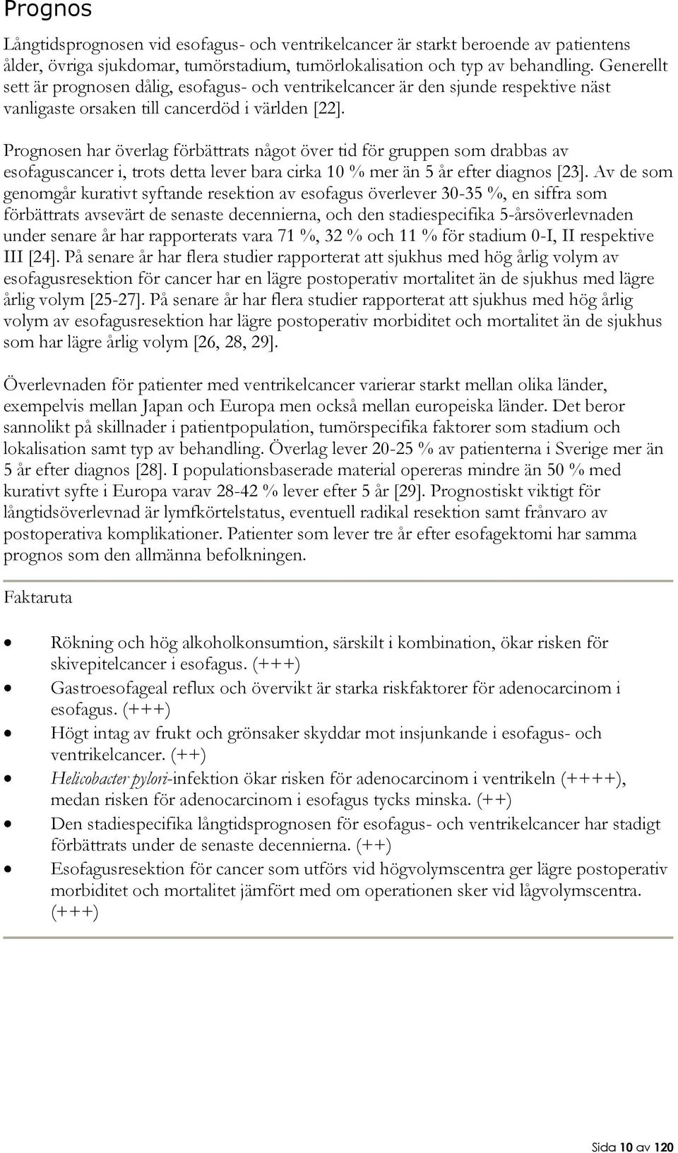 Prognosen har överlag förbättrats något över tid för gruppen som drabbas av esofaguscancer i, trots detta lever bara cirka 10 % mer än 5 år efter diagnos [23].