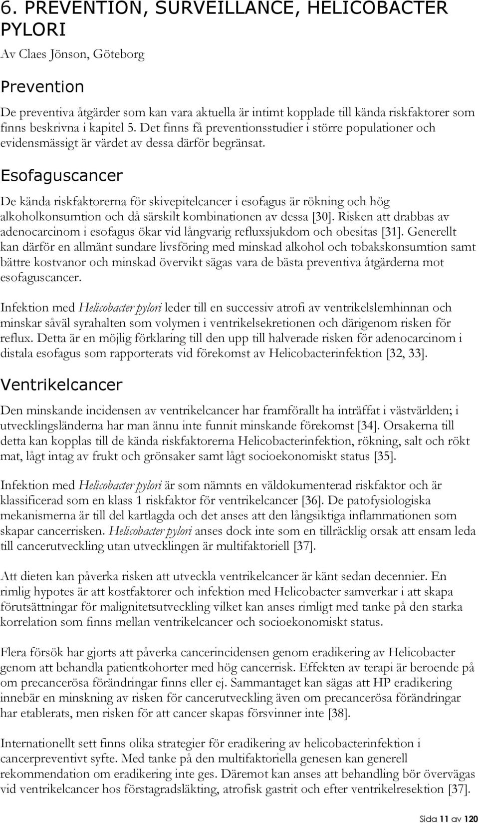 Esofaguscancer De kända riskfaktorerna för skivepitelcancer i esofagus är rökning och hög alkoholkonsumtion och då särskilt kombinationen av dessa [30].