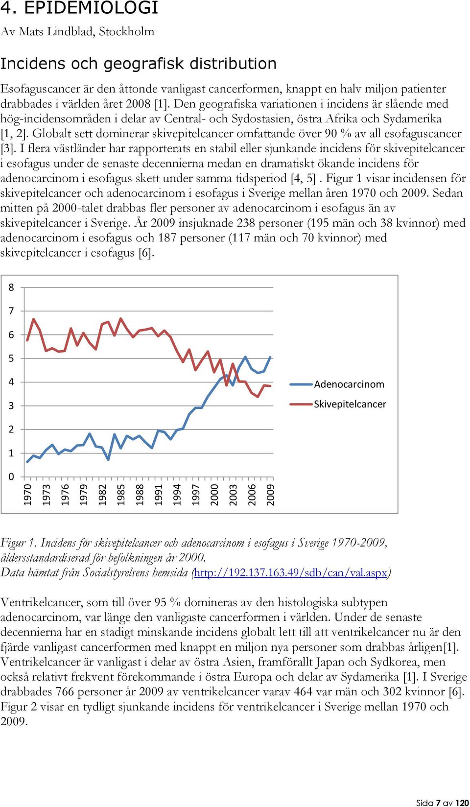 Den geografiska variationen i incidens är slående med hög-incidensområden i delar av Central- och Sydostasien, östra Afrika och Sydamerika [1, 2].