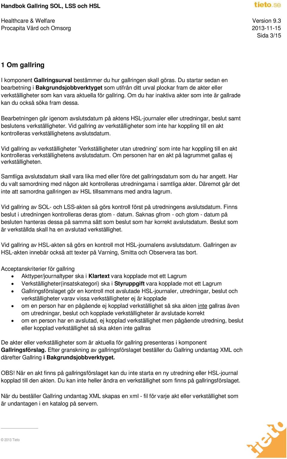 Om du har inaktiva akter som inte är gallrade kan du också söka fram dessa. Bearbetningen går igenom avslutsdatum på aktens HSL-journaler eller utredningar, beslut samt beslutens verkställigheter.