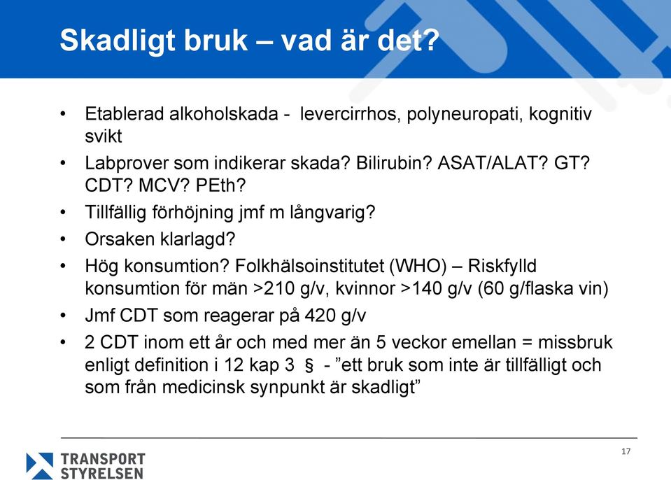 Folkhälsoinstitutet (WHO) Riskfylld konsumtion för män >210 g/v, kvinnor >140 g/v (60 g/flaska vin) Jmf CDT som reagerar på 420 g/v 2