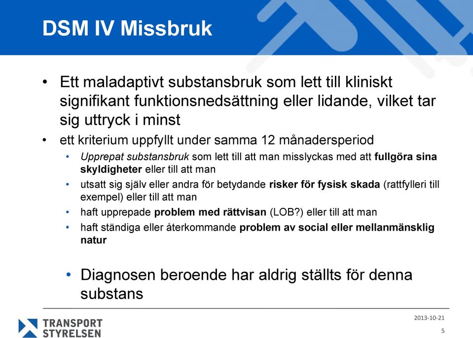 man utsatt sig själv eller andra för betydande risker för fysisk skada (rattfylleri till exempel) eller till att man haft upprepade problem med rättvisan