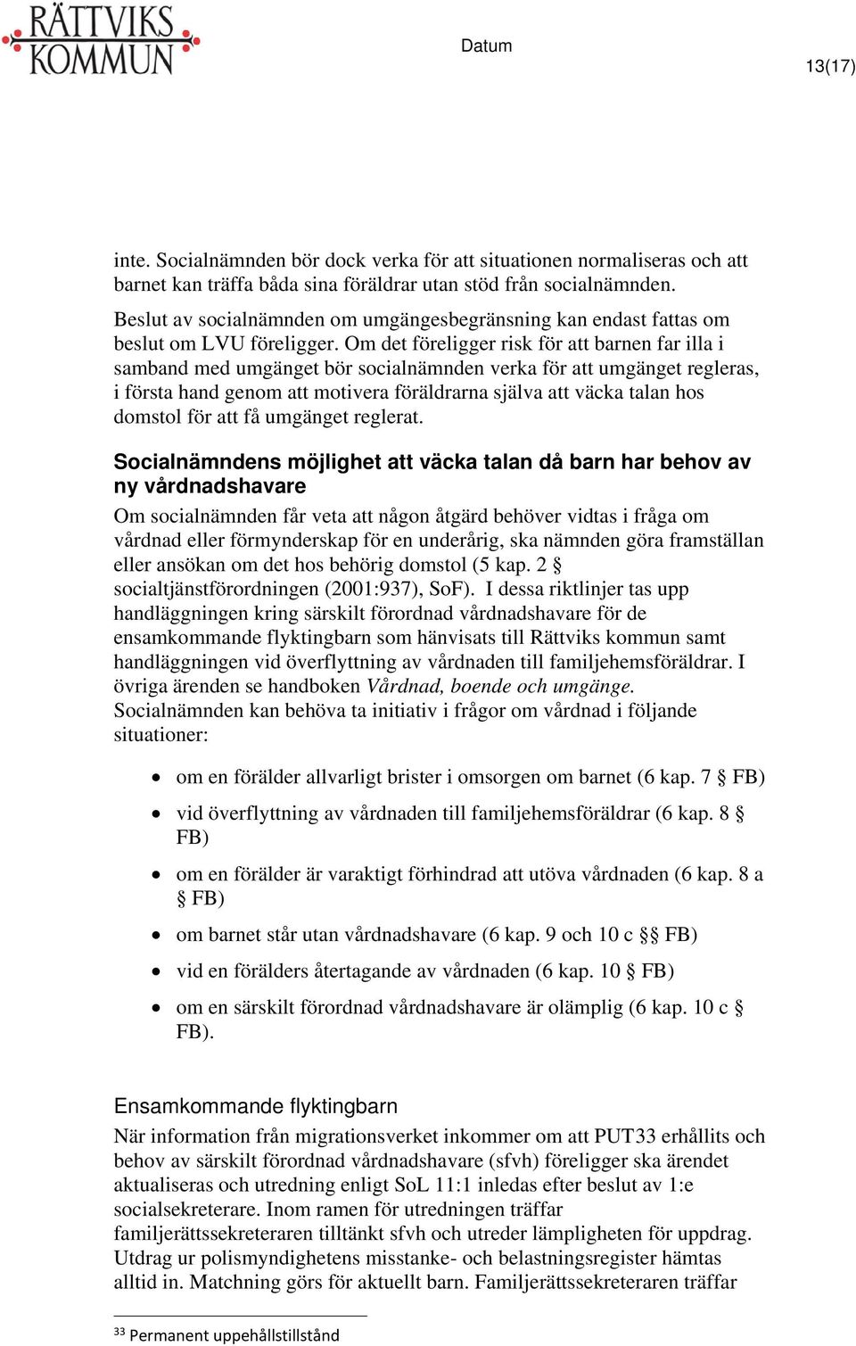 Om det föreligger risk för att barnen far illa i samband med umgänget bör socialnämnden verka för att umgänget regleras, i första hand genom att motivera föräldrarna själva att väcka talan hos