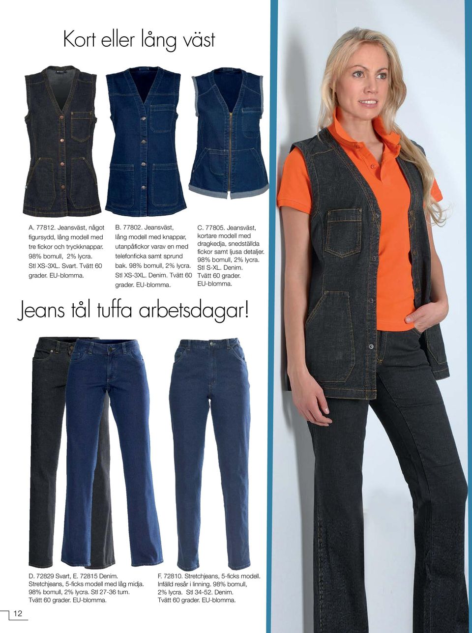 Jeansväst, kortare modell med dragkedja, snedställda fickor samt ljusa detaljer. 98% bomull, 2% lycra. Stl S-XL. Denim. Tvätt 60 grader. EU-blomma. Jeans tål tuffa arbetsdagar! D. D. 72829 Svart, E.