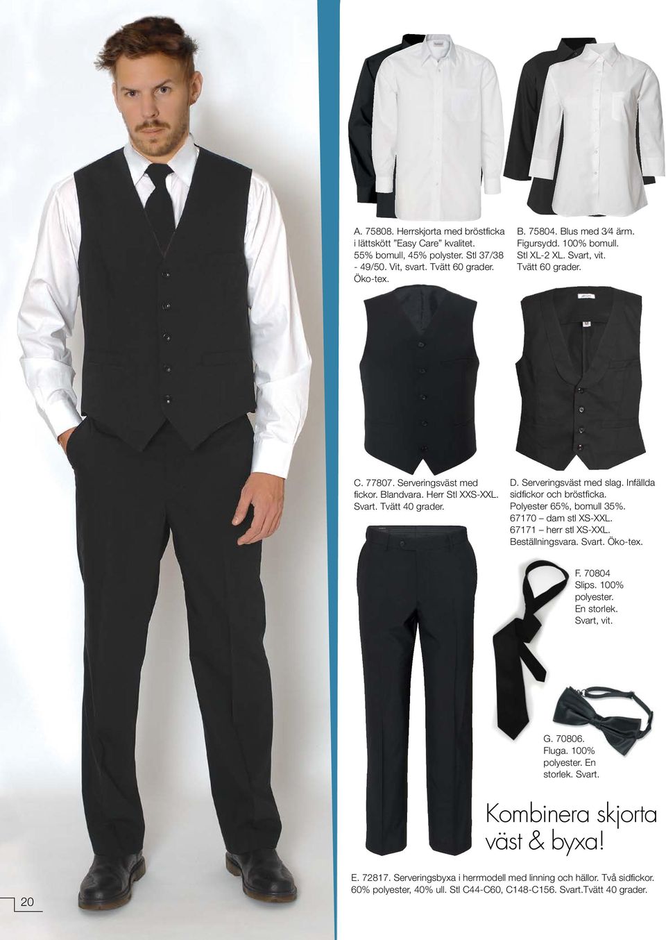 Polyester 65%, bomull 35%. 67170 dam stl XS-XXL. 67171 herr stl XS-XXL. Beställningsvara. Svart. F. 70804 Slips. 100% polyester. En storlek. Svart, vit. G. 70806. Fluga. 100% polyester. En storlek. Svart. Kombinera skjorta väst & byxa!