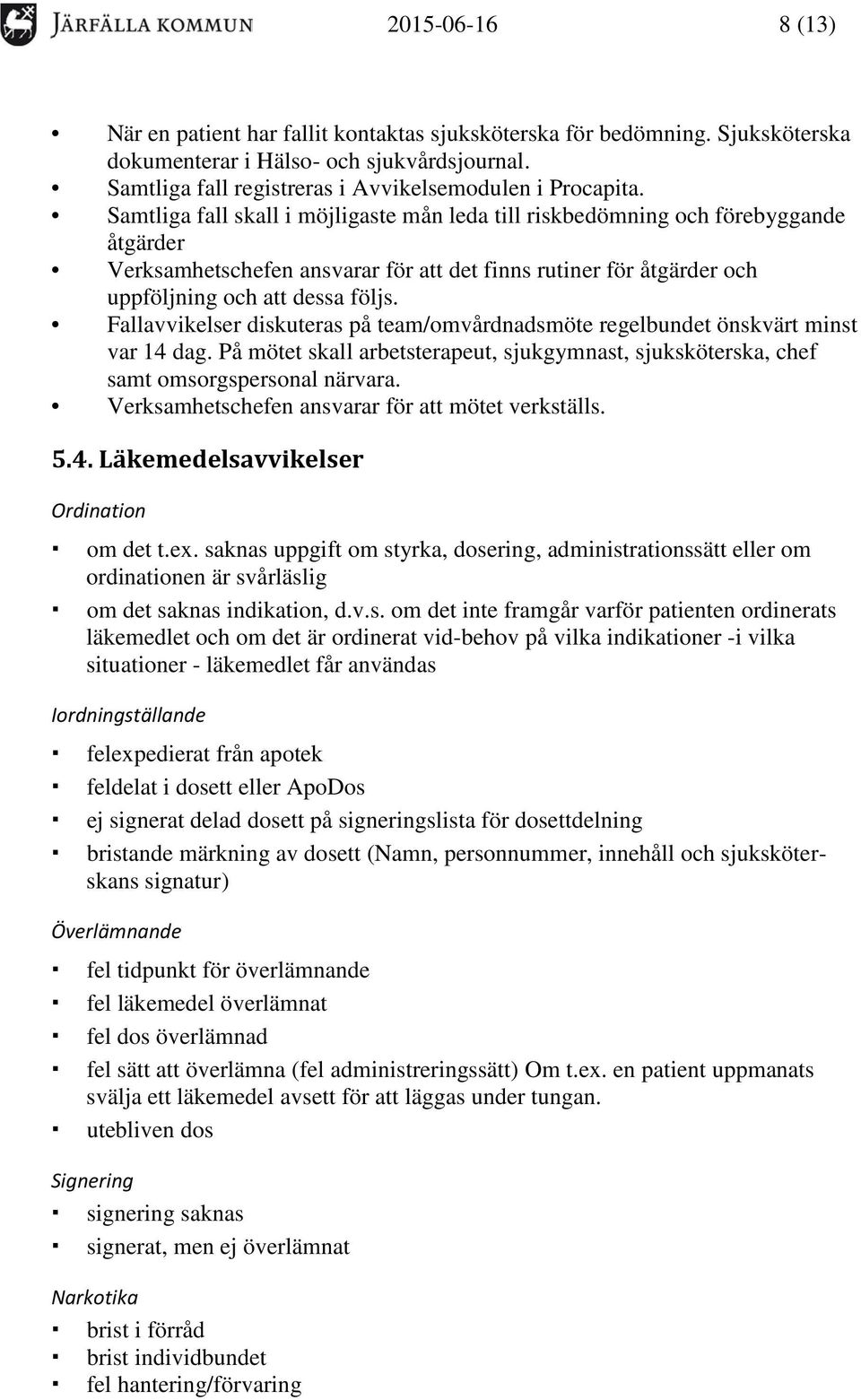 Fallavvikelser diskuteras på team/omvårdnadsmöte regelbundet önskvärt minst var 14 dag. På mötet skall arbetsterapeut, sjukgymnast, sjuksköterska, chef samt omsorgspersonal närvara.