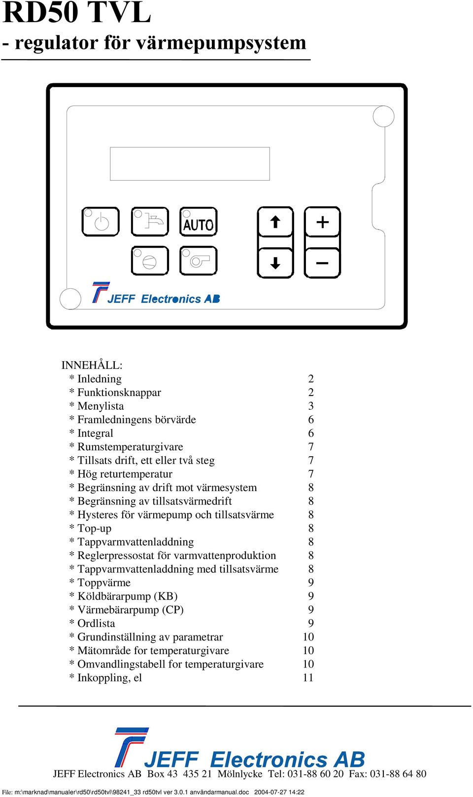 Reglerpressostat för varmvattenproduktion 8 * Tappvarmvattenladdning med tillsatsvärme 8 * Toppvärme 9 * Köldbärarpump (KB) 9 * Värmebärarpump (CP) 9 * Ordlista 9 * Grundinställning av parametrar