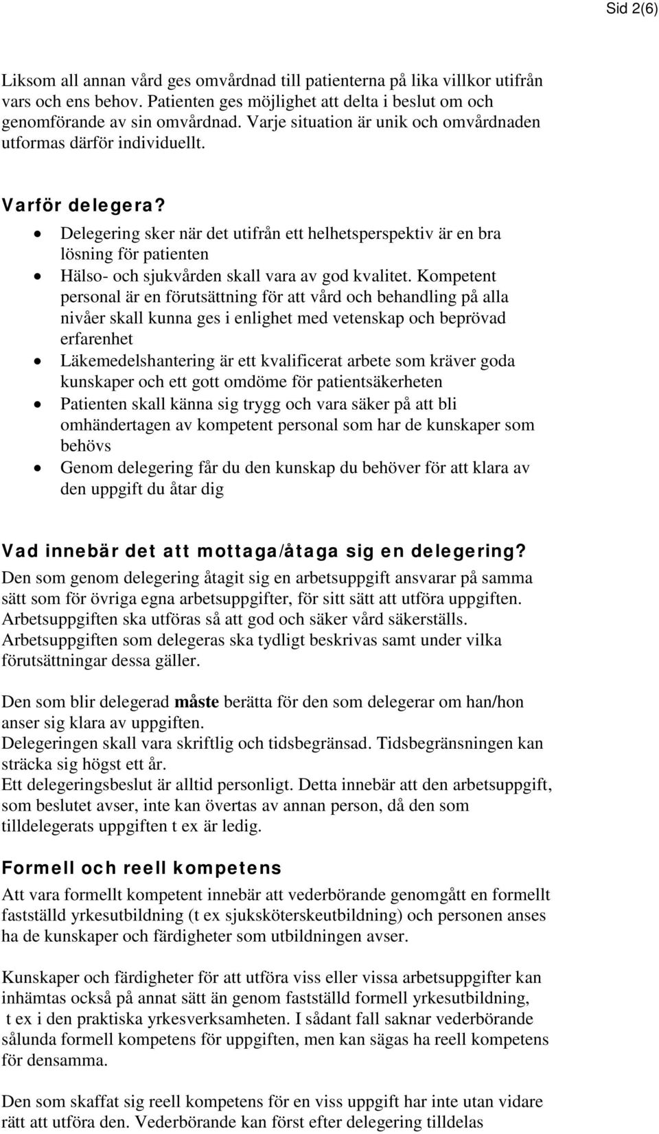 Delegering sker när det utifrån ett helhetsperspektiv är en bra lösning för patienten Hälso- och sjukvården skall vara av god kvalitet.