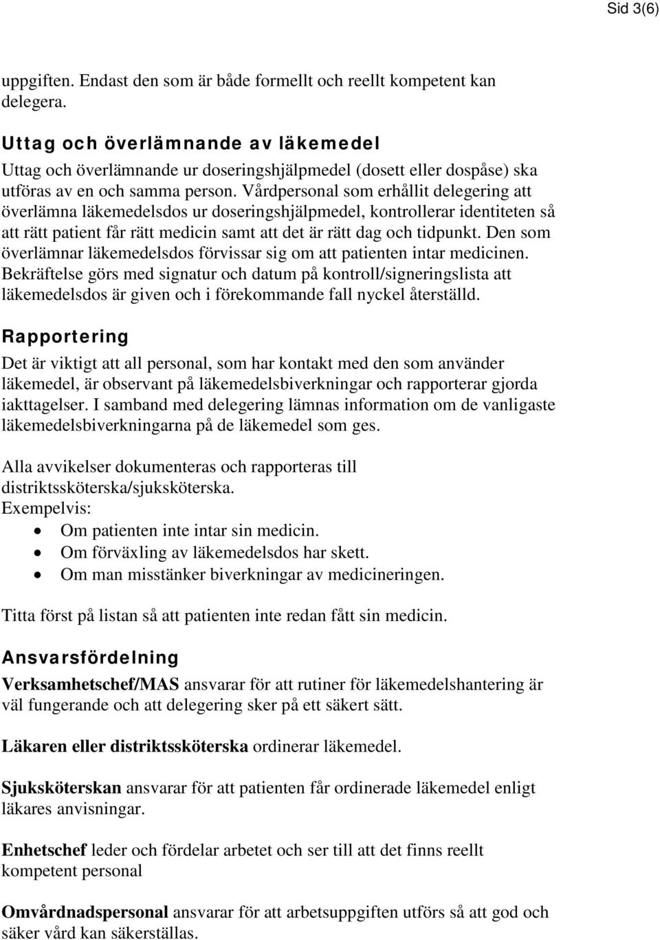 Vårdpersonal som erhållit delegering att överlämna läkemedelsdos ur doseringshjälpmedel, kontrollerar identiteten så att rätt patient får rätt medicin samt att det är rätt dag och tidpunkt.