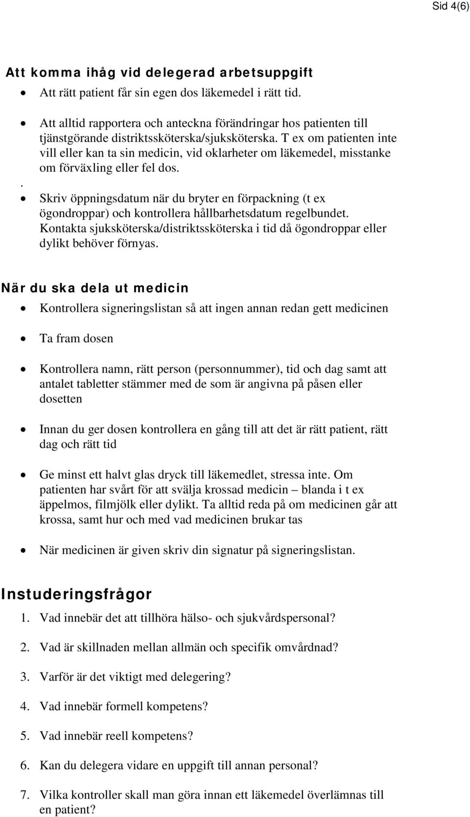 T ex om patienten inte vill eller kan ta sin medicin, vid oklarheter om läkemedel, misstanke om förväxling eller fel dos.