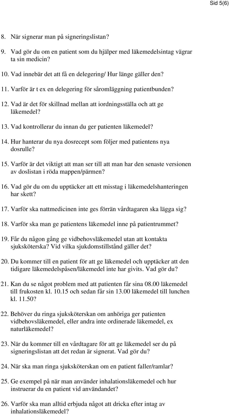 14. Hur hanterar du nya dosrecept som följer med patientens nya dosrulle? 15. Varför är det viktigt att man ser till att man har den senaste versionen av doslistan i röda mappen/pärmen? 16.