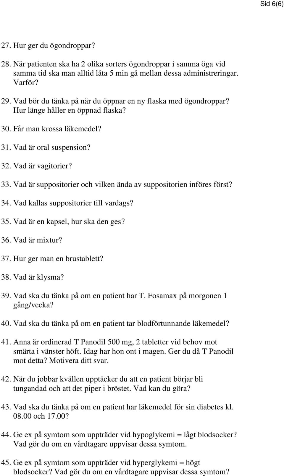 Vad är suppositorier och vilken ända av suppositorien införes först? 34. Vad kallas suppositorier till vardags? 35. Vad är en kapsel, hur ska den ges? 36. Vad är mixtur? 37.