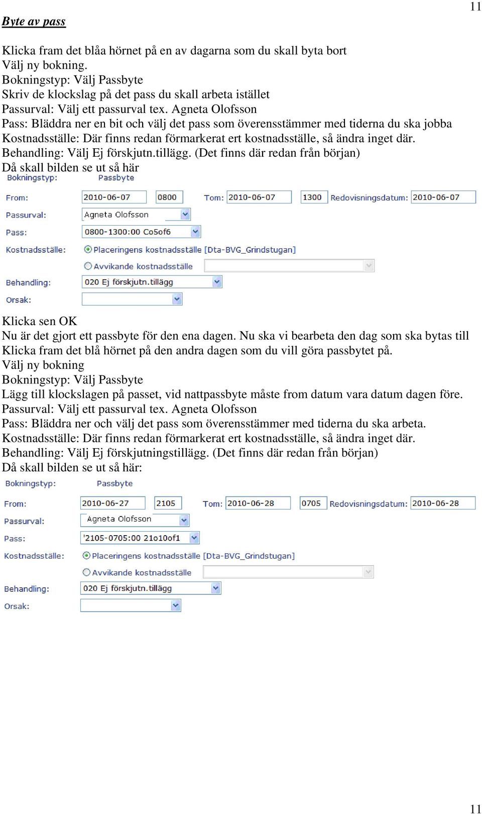 Agneta Olofsson Pass: Bläddra ner en bit och välj det pass som överensstämmer med tiderna du ska jobba Kostnadsställe: Där finns redan förmarkerat ert kostnadsställe, så ändra inget där.