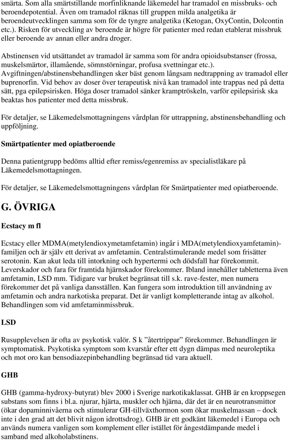 Risken för utveckling av beroende är högre för patienter med redan etablerat missbruk eller beroende av annan eller andra droger.