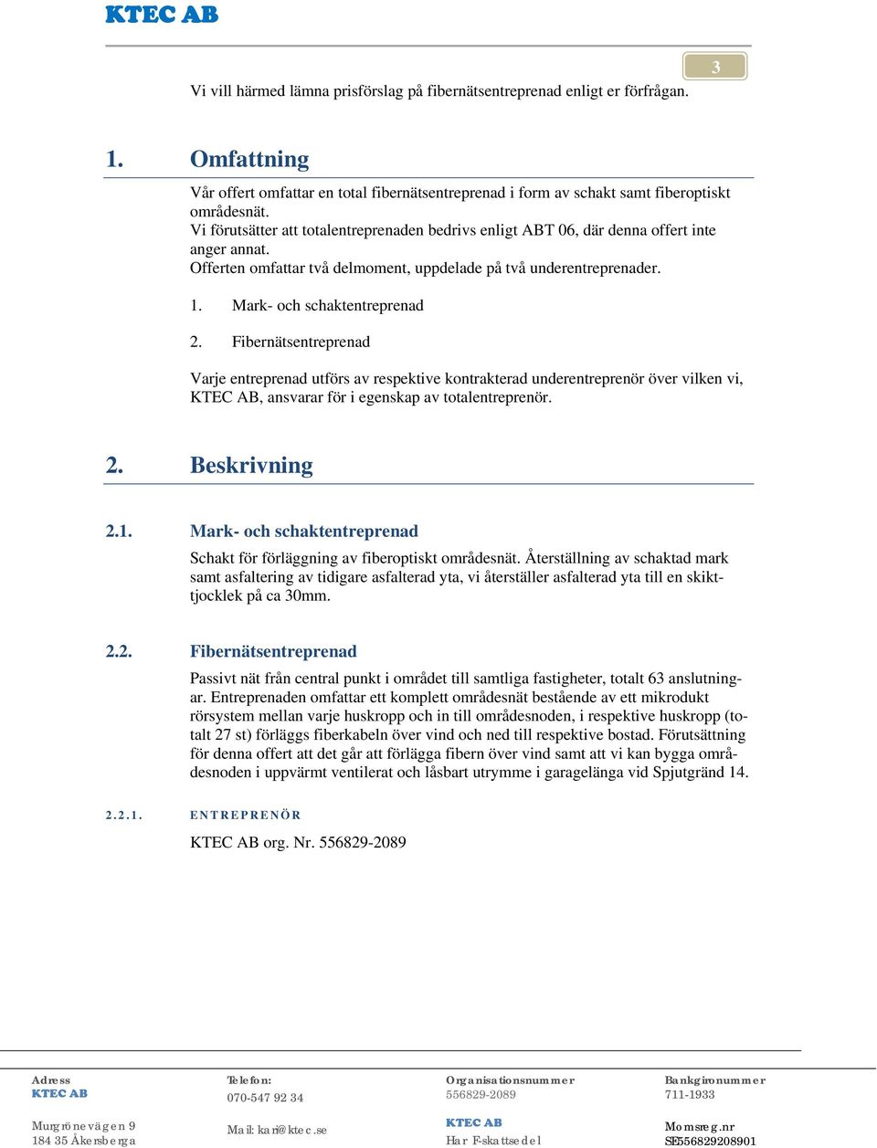 Fibernätsentreprenad Varje entreprenad utförs av respektive kontrakterad underentreprenör över vilken vi,, ansvarar för i egenskap av totalentreprenör. 2. Beskrivning 2.1.