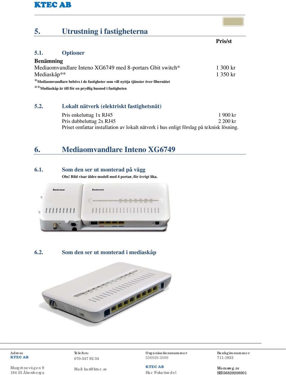 **Mediaskåp är till för en prydlig husnodd i fastigheten 1 300 krr 1 350 krr 5.2.
