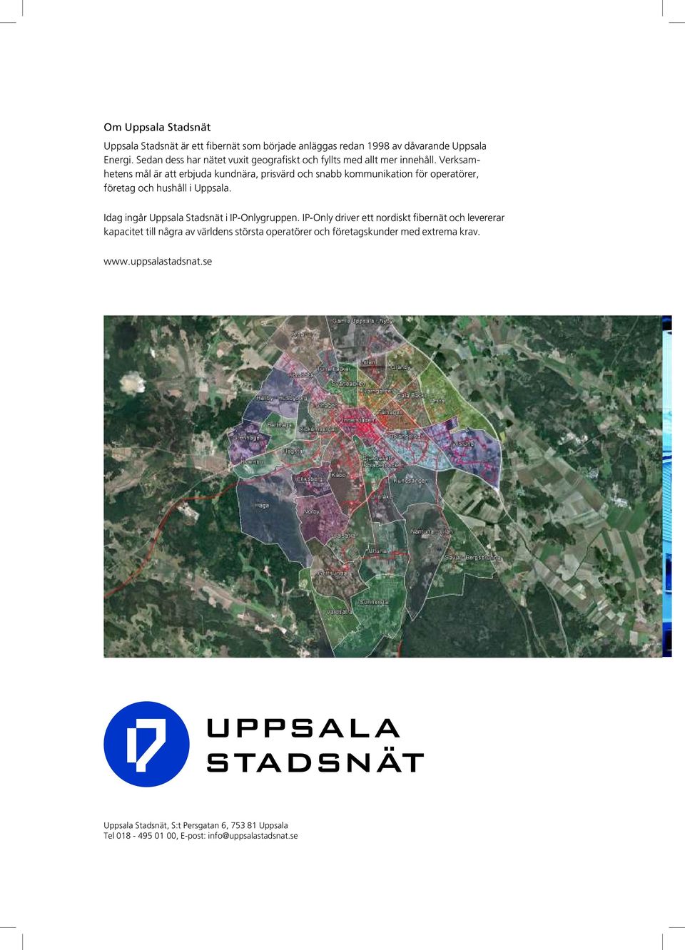 Verksamhetens målär att erbjuda kundnära, prisvärd och snabb kommunikation för operatörer, företag och hushå liuppsala.