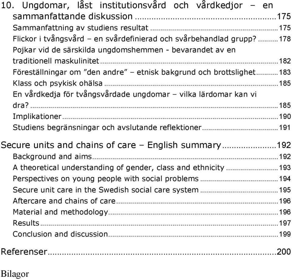.. 185 En vårdkedja för tvångsvårdade ungdomar vilka lärdomar kan vi dra?... 185 Implikationer... 190 Studiens begränsningar och avslutande reflektioner.