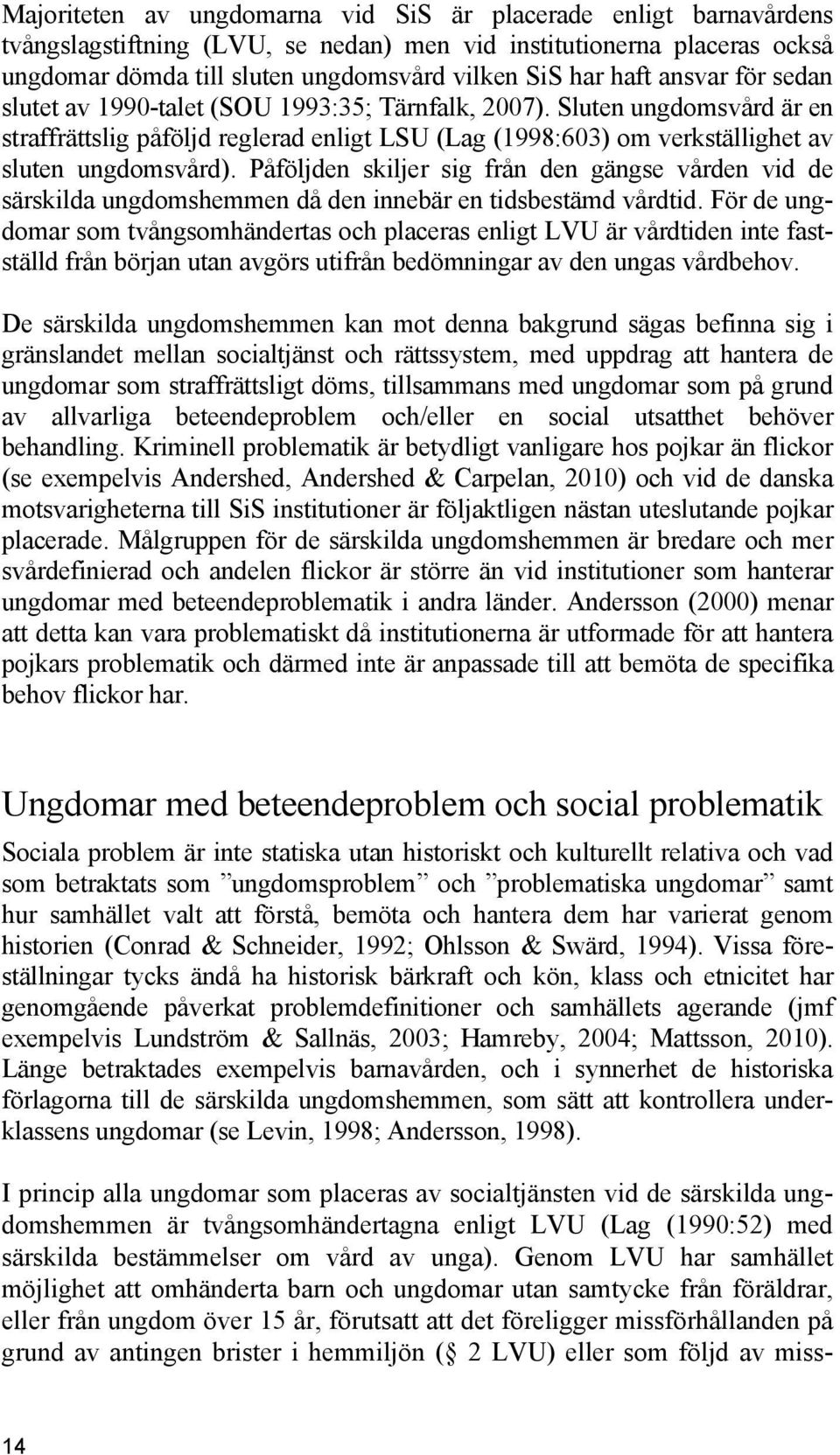 Påföljden skiljer sig från den gängse vården vid de särskilda ungdomshemmen då den innebär en tidsbestämd vårdtid.