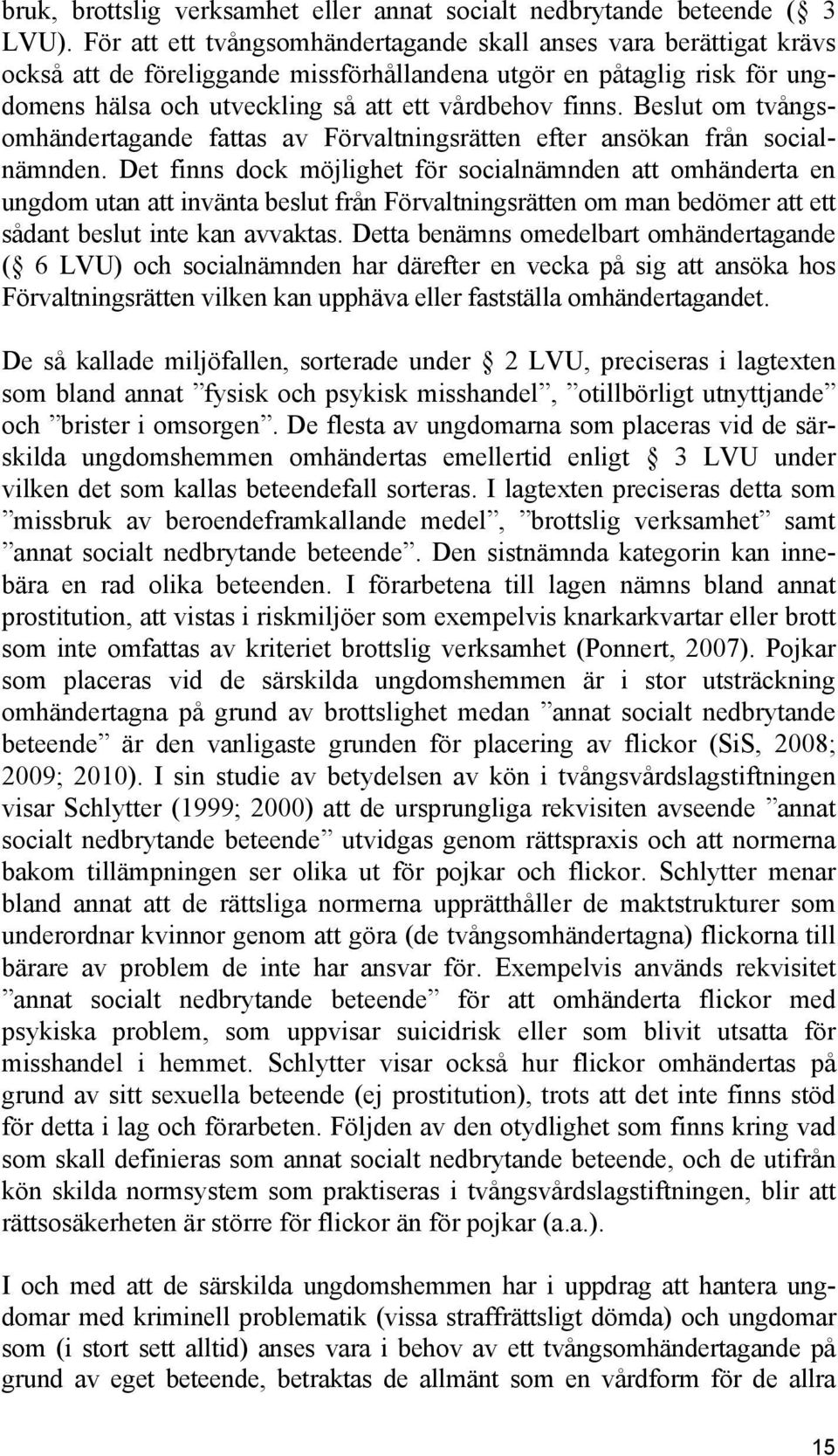 Beslut om tvångsomhändertagande fattas av Förvaltningsrätten efter ansökan från socialnämnden.