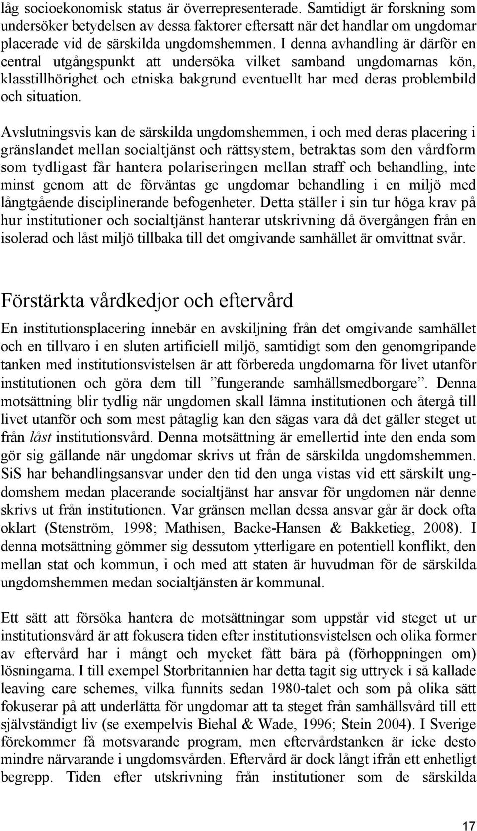 Avslutningsvis kan de särskilda ungdomshemmen, i och med deras placering i gränslandet mellan socialtjänst och rättsystem, betraktas som den vårdform som tydligast får hantera polariseringen mellan
