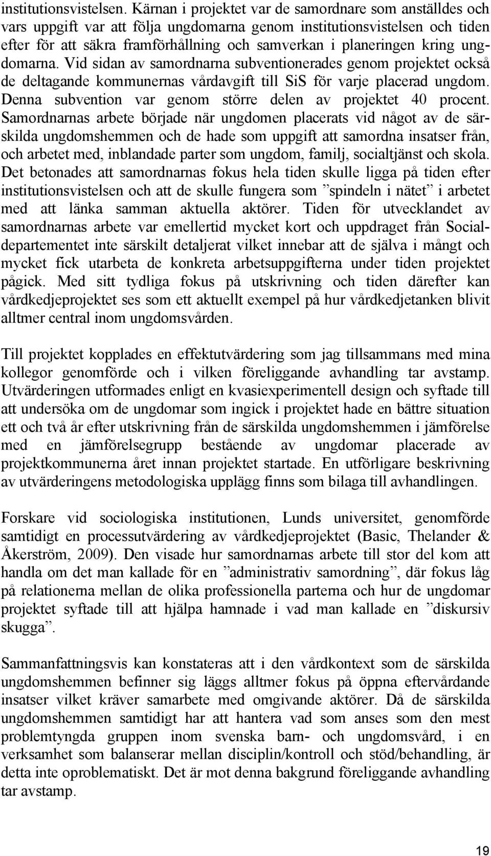 kring ungdomarna. Vid sidan av samordnarna subventionerades genom projektet också de deltagande kommunernas vårdavgift till SiS för varje placerad ungdom.