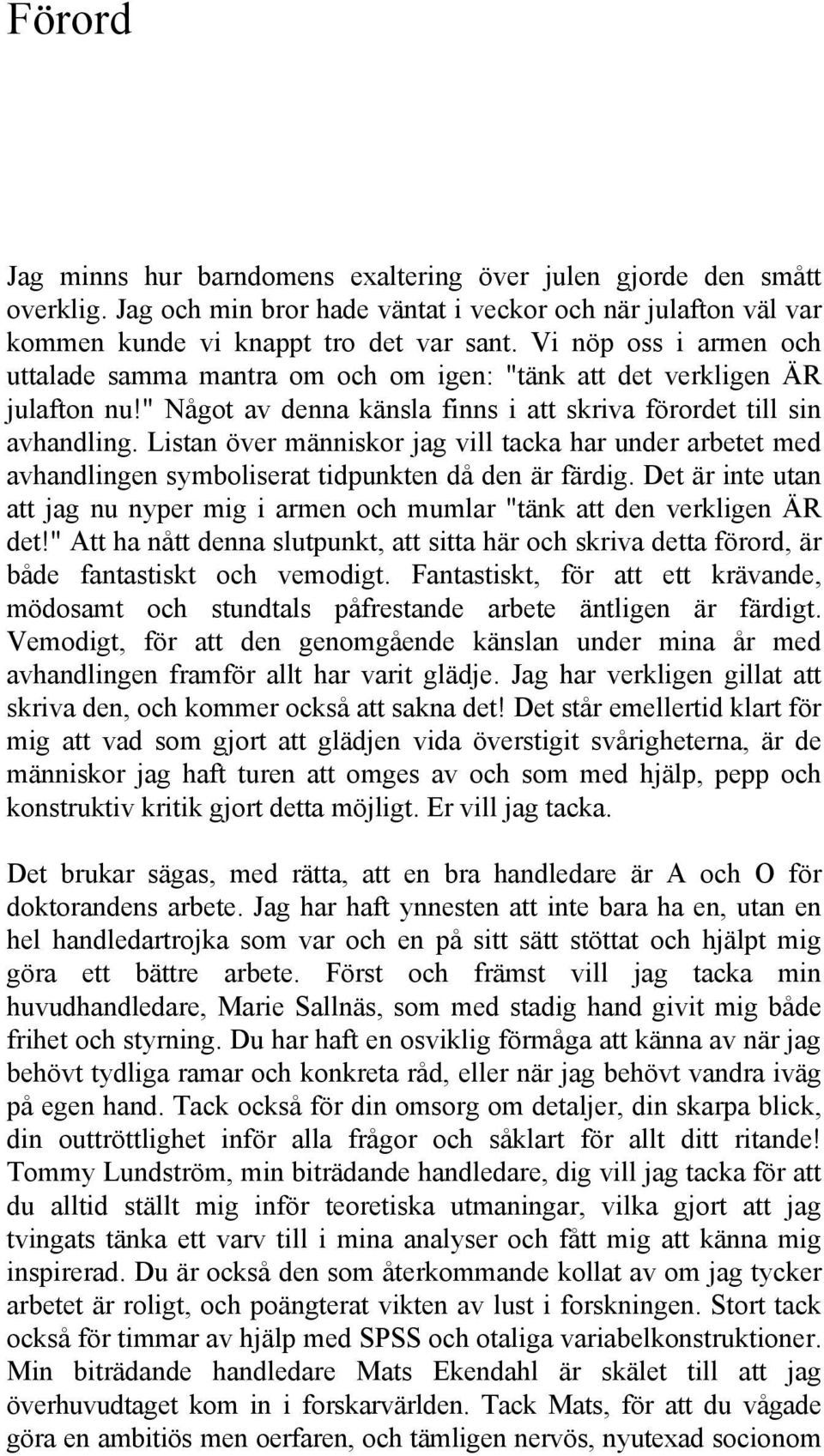 Listan över människor jag vill tacka har under arbetet med avhandlingen symboliserat tidpunkten då den är färdig.