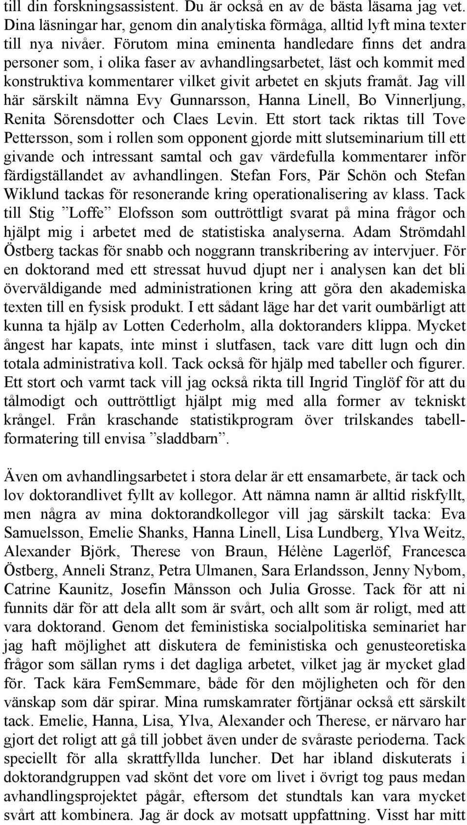 Jag vill här särskilt nämna Evy Gunnarsson, Hanna Linell, Bo Vinnerljung, Renita Sörensdotter och Claes Levin.