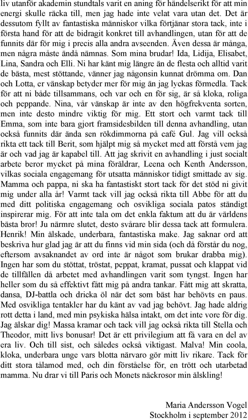 avseenden. Även dessa är många, men några måste ändå nämnas. Som mina brudar! Ida, Lidija, Elisabet, Lina, Sandra och Elli.
