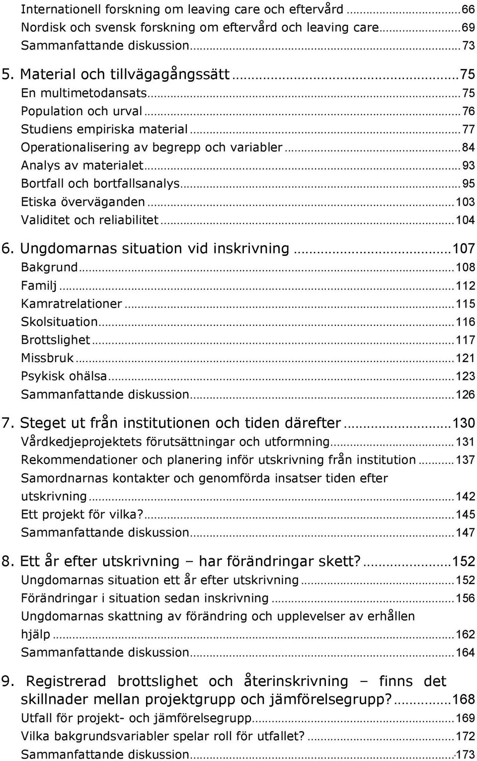 .. 95 Etiska överväganden... 103 Validitet och reliabilitet... 104 6. Ungdomarnas situation vid inskrivning... 107 Bakgrund... 108 Familj... 112 Kamratrelationer... 115 Skolsituation.