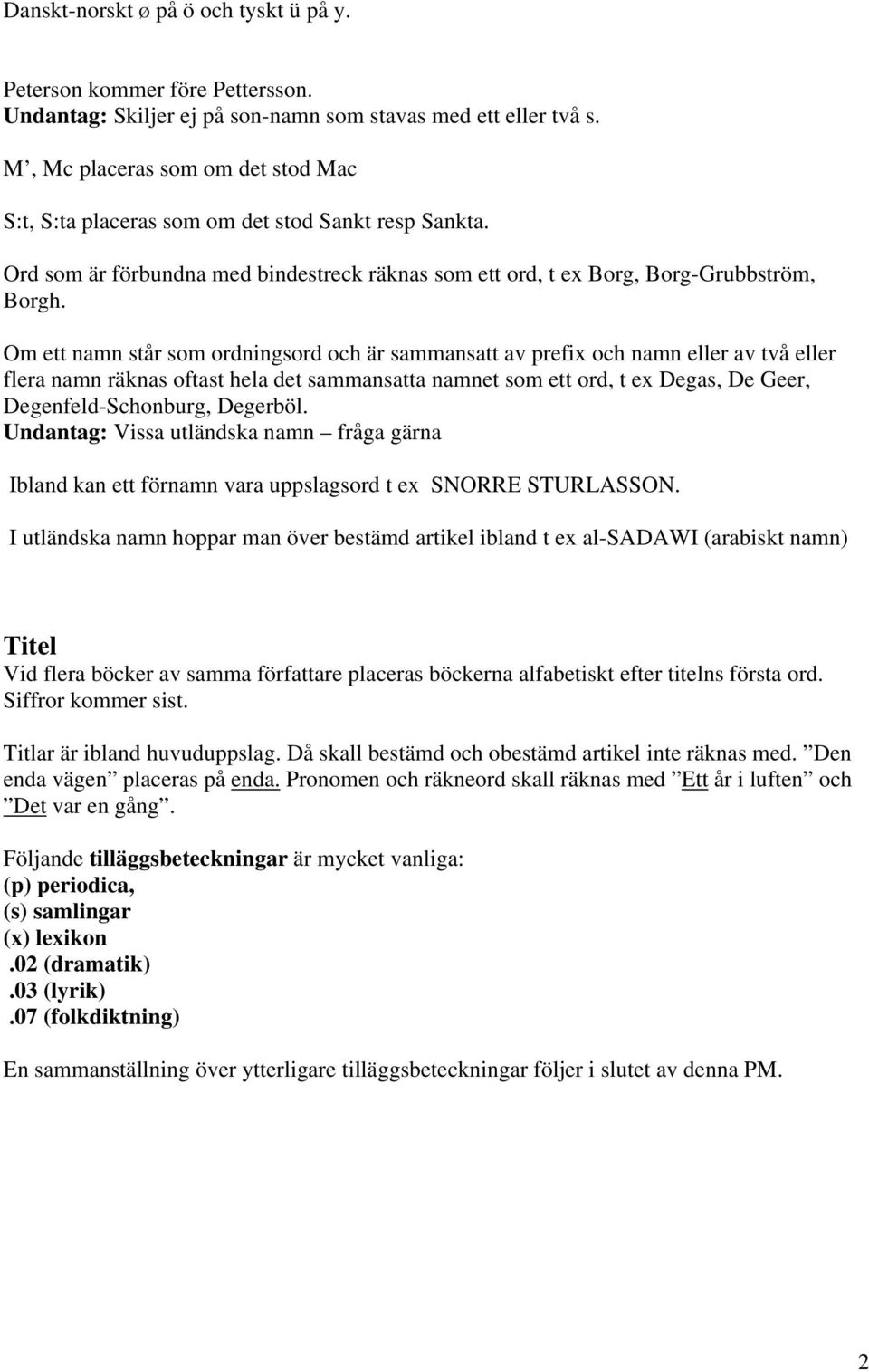 eller flera namn räknas oftast hela det sammansatta namnet som ett ord, t ex Degas, De Geer, Degenfeld-Schonburg, Degerböl Undantag: Vissa utländska namn fråga gärna Ibland kan ett förnamn vara