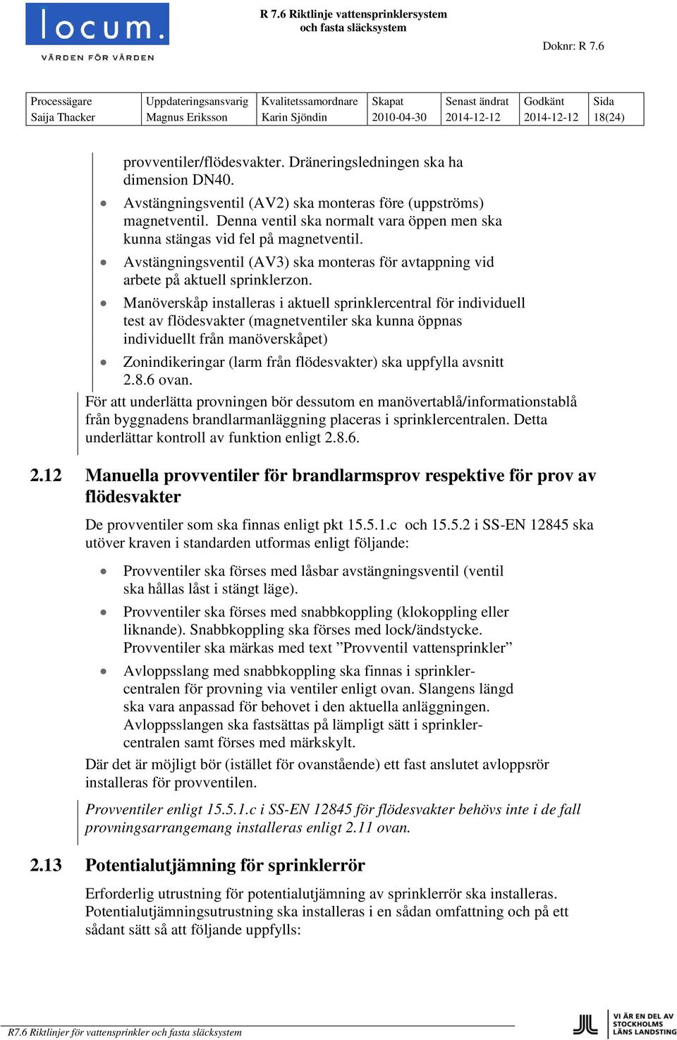 Avstängningsventil (AV3) ska monteras för avtappning vid arbete på aktuell sprinklerzon.