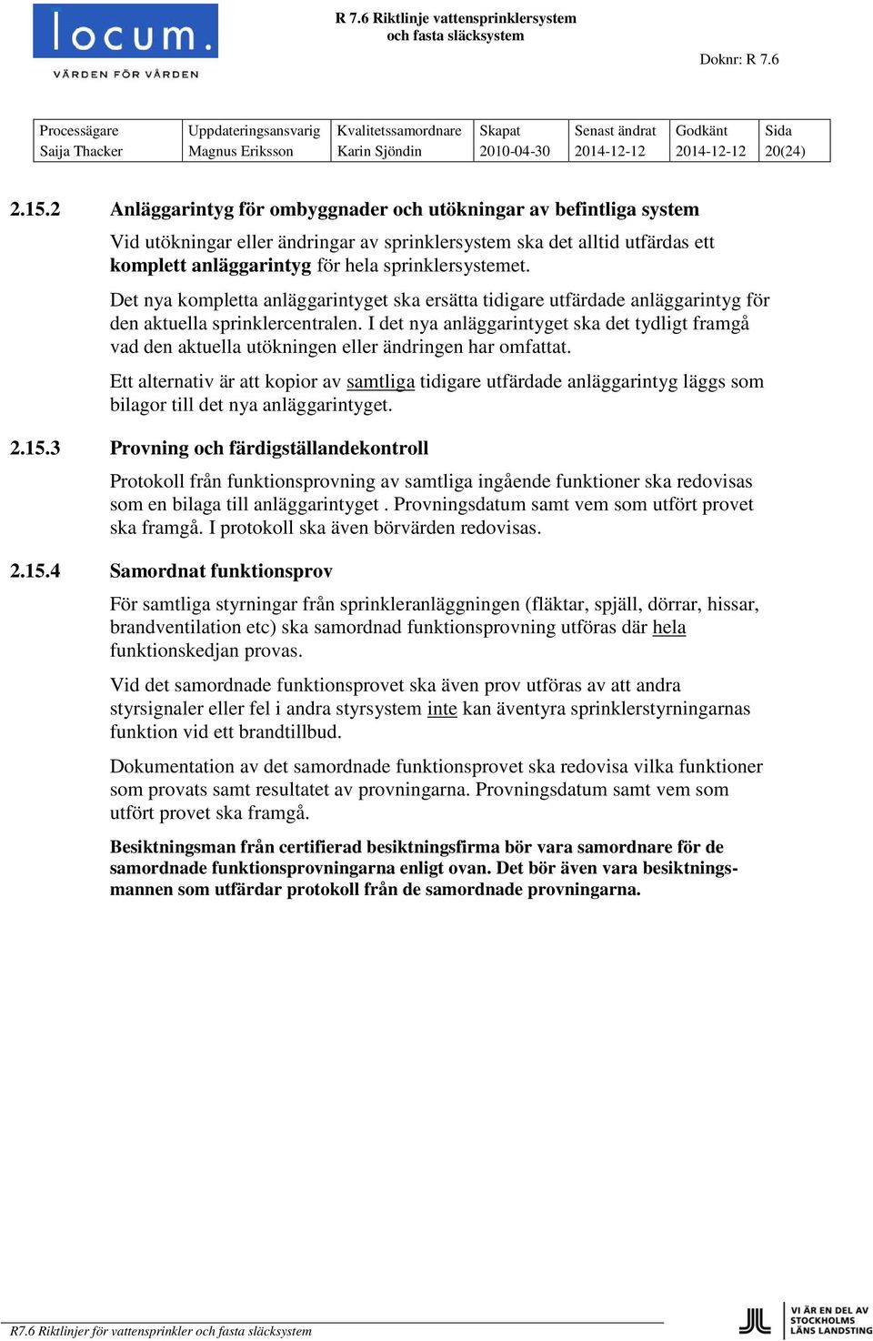 Det nya kompletta anläggarintyget ska ersätta tidigare utfärdade anläggarintyg för den aktuella sprinklercentralen.