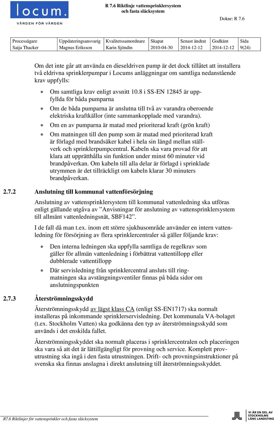 8 i SS-EN 12845 är uppfyllda för båda pumparna Om de båda pumparna är anslutna till två av varandra oberoende elektriska kraftkällor (inte sammankopplade med varandra).