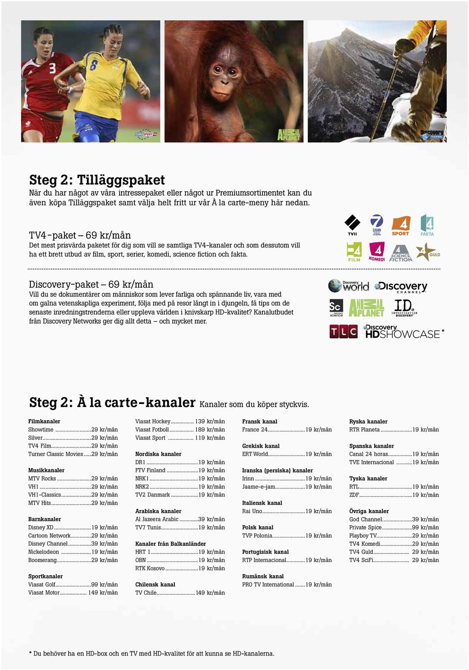 Discovery-paket 69 kr/mån Vill du se dokumentärer om människor som lever farliga och spännande liv, vara med om galna vetenskapliga experiment, följa med på resor långt in i djungeln, få tips om de