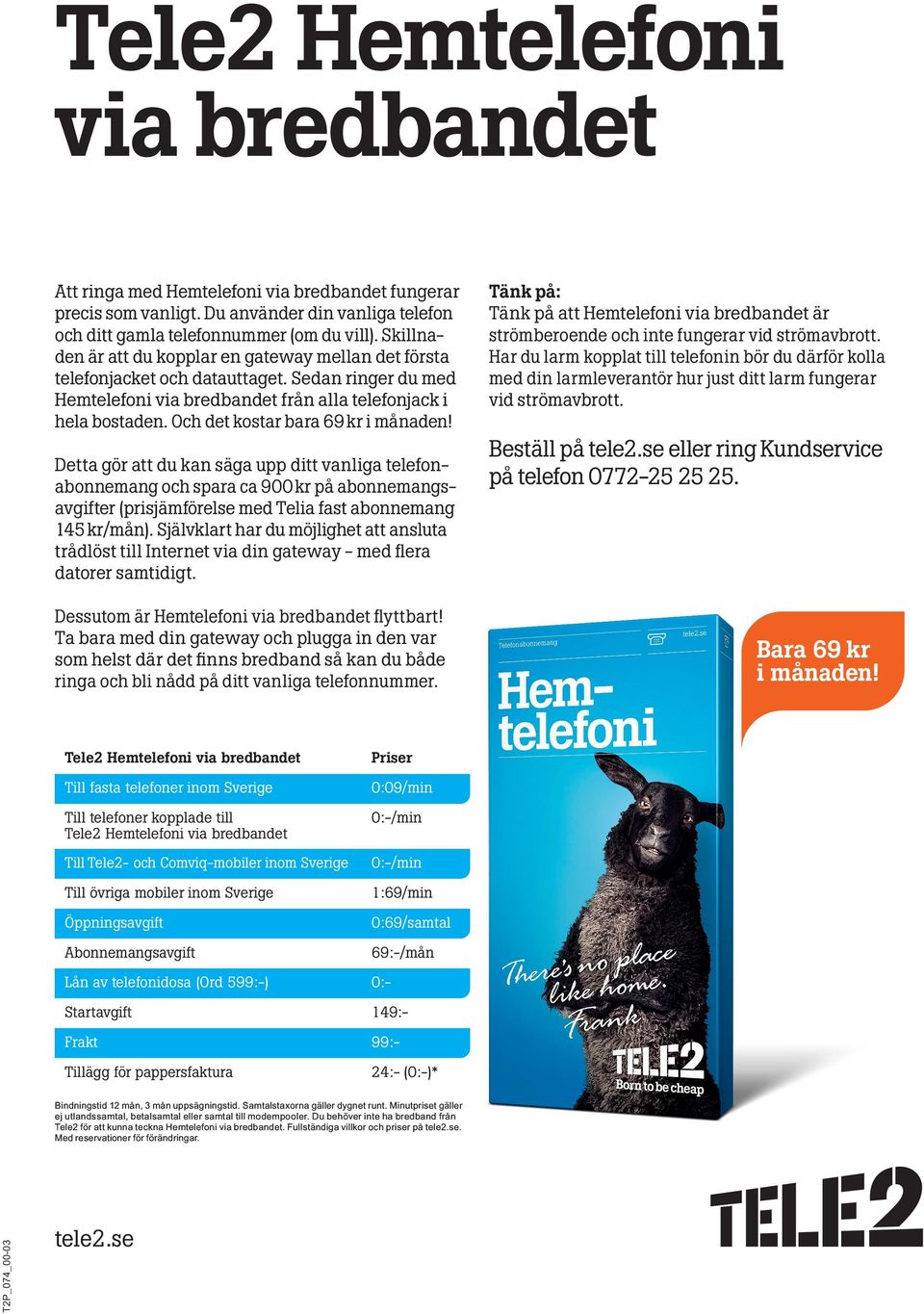 Och det kostar bara 69 kr i månaden! Detta gör att du kan säga upp ditt vanliga telefonabonnemang och spara ca 900 kr på abonnemangsavgifter (prisjämförelse med Telia fast abonnemang 145 kr/mån).