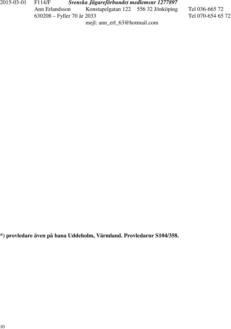 630208 Fyller 70 år 2033 Tel 070-654 65 72 mejl: ann_erl_63@hotmail.