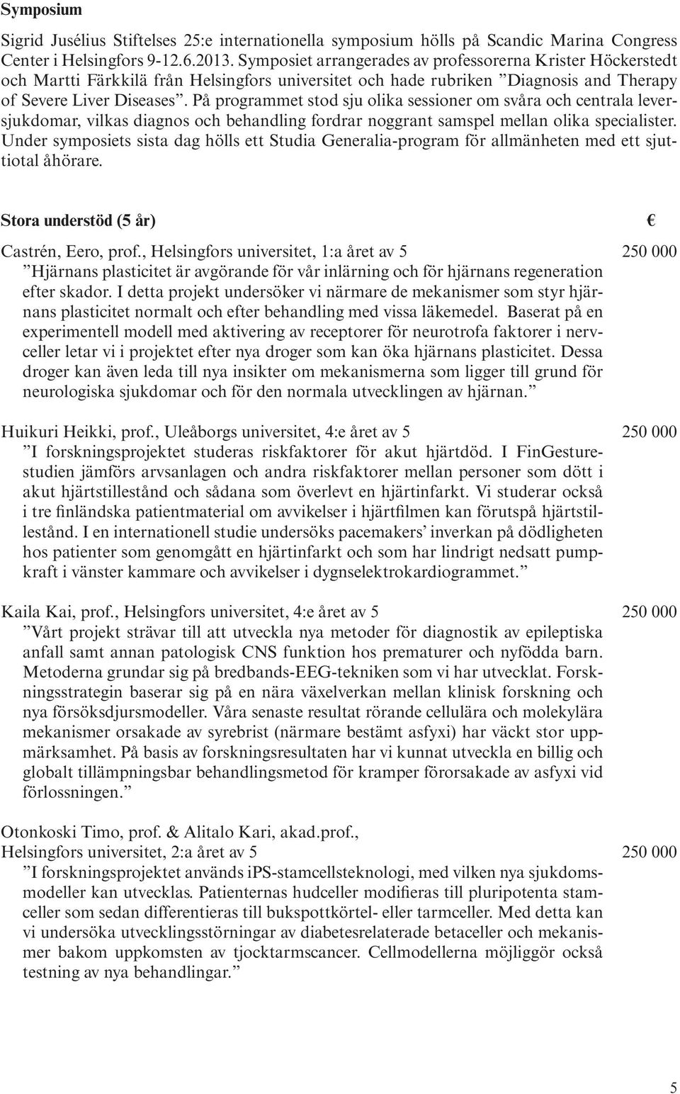 På programmet stod sju olika sessioner om svåra och centrala leversjukdomar, vilkas diagnos och behandling fordrar noggrant samspel mellan olika specialister.