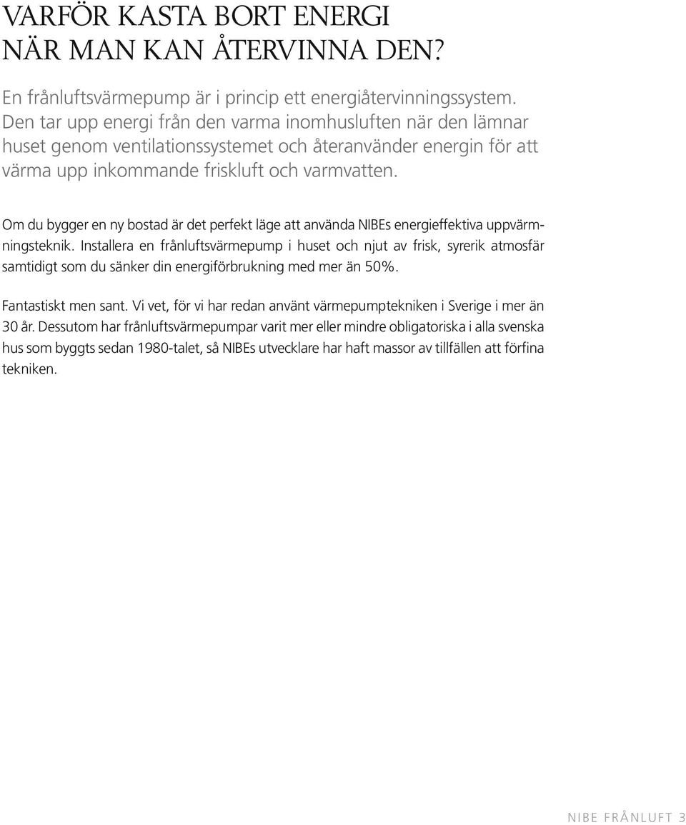Om du bygger en ny bostad är det perfekt läge att använda NIBEs energieffektiva uppvärmningsteknik.