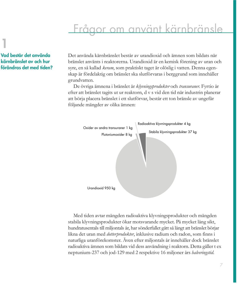 Urandioxid är en kemisk förening av uran och syre, en så kallad keram, som praktiskt taget är olöslig i vatten.