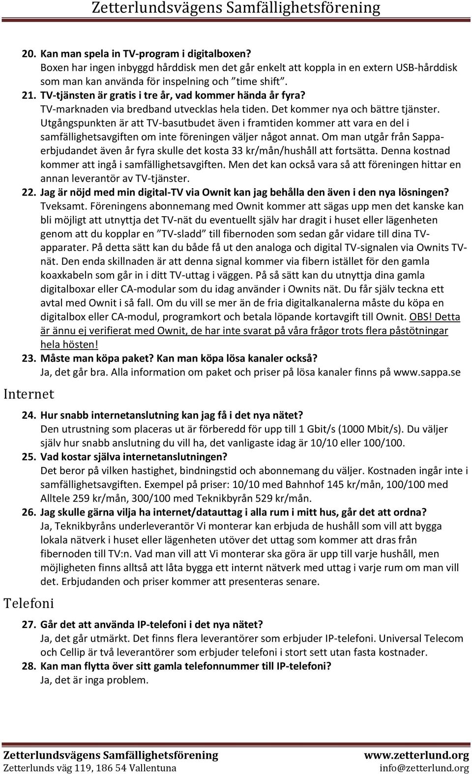 Utgångspunkten är att TV-basutbudet även i framtiden kommer att vara en del i samfällighetsavgiften om inte föreningen väljer något annat.