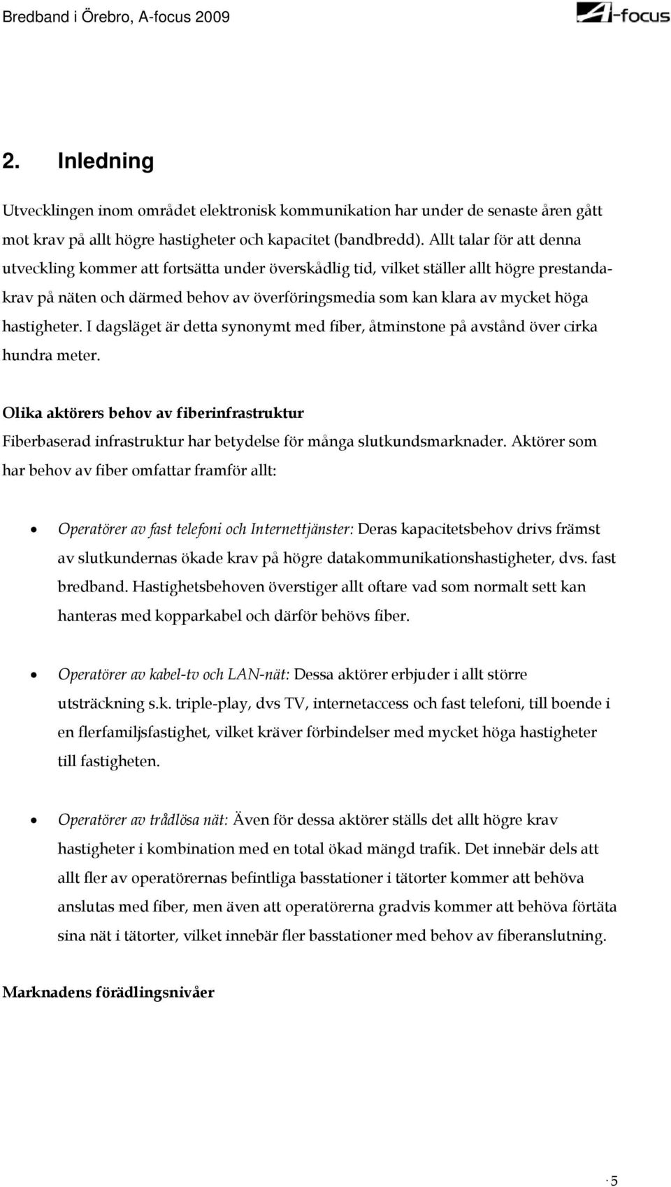hastigheter. I dagsläget är detta synonymt med fiber, åtminstone på avstånd över cirka hundra meter.