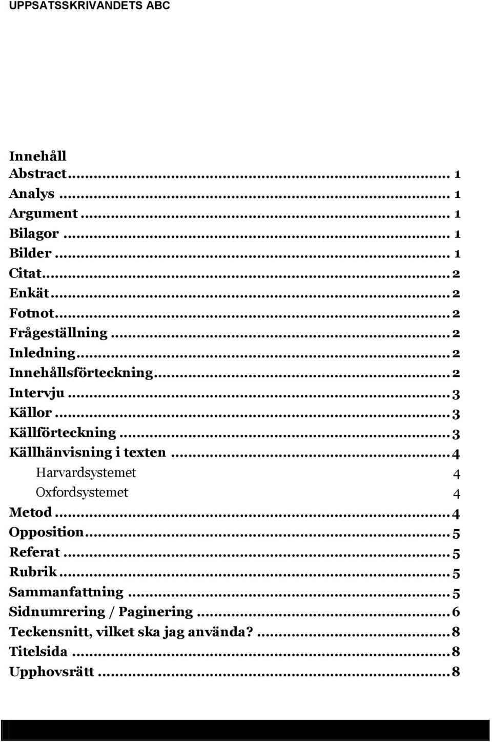 .. 3 Källhänvisning i texten... 4 Harvardsystemet 4 Oxfordsystemet 4 Metod... 4 Opposition... 5 Referat... 5 Rubrik.