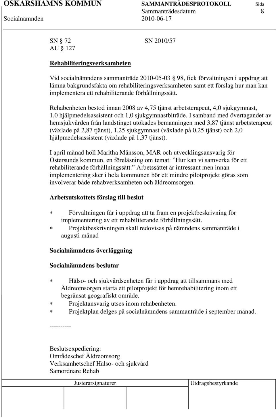 Rehabenheten bestod innan 2008 av 4,75 tjänst arbetsterapeut, 4,0 sjukgymnast, 1,0 hjälpmedelsassistent och 1,0 sjukgymnastbiträde.