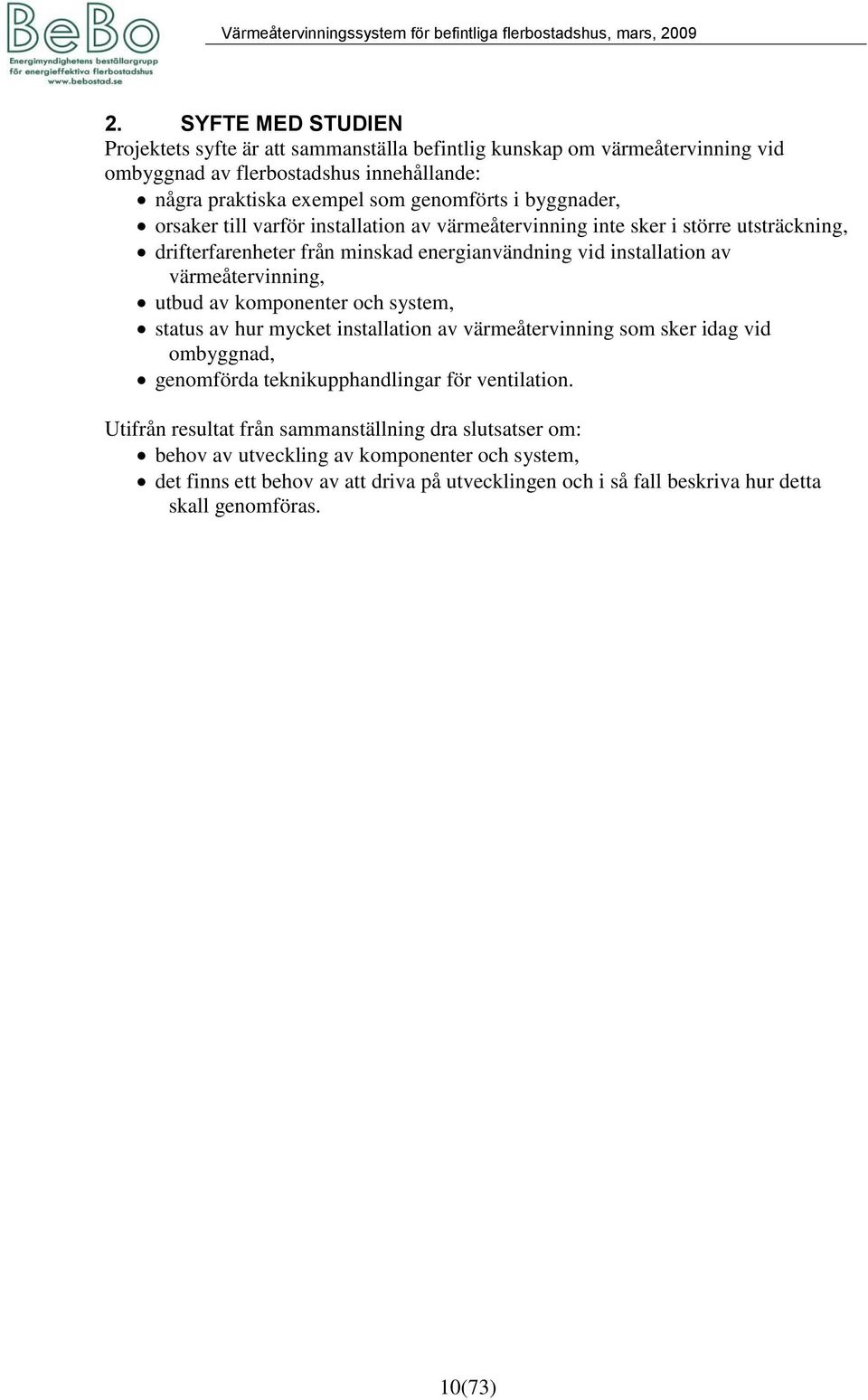 utbud av komponenter och system, status av hur mycket installation av värmeåtervinning som sker idag vid ombyggnad, genomförda teknikupphandlingar för ventilation.